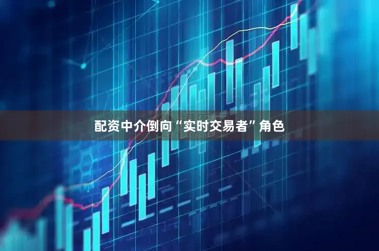 配资中介倒向“实时交易者”角色