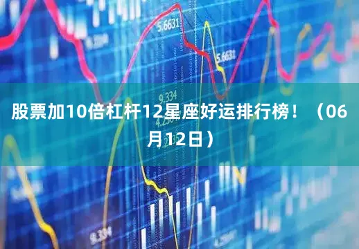 股票加10倍杠杆12星座好运排行榜！（06月12日）