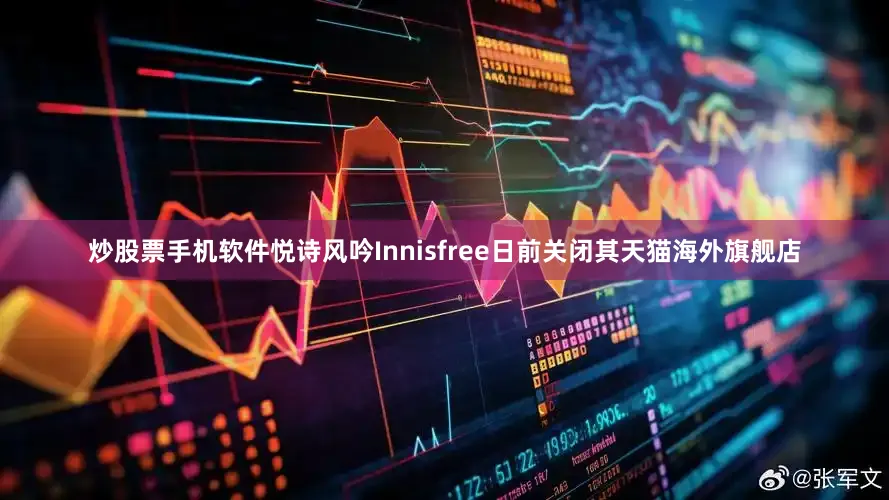 炒股票手机软件悦诗风吟Innisfree日前关闭其天猫海外旗舰店