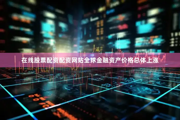 在线股票配资配资网站全球金融资产价格总体上涨
