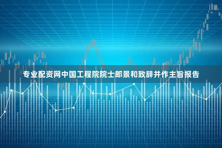 专业配资网中国工程院院士郎景和致辞并作主旨报告