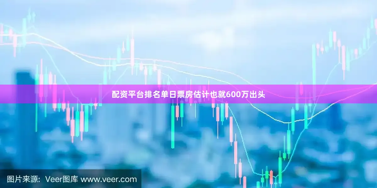 配资平台排名单日票房估计也就600万出头