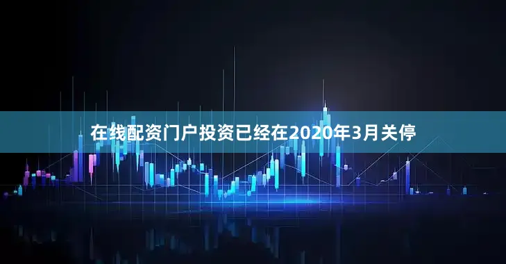 在线配资门户投资已经在2020年3月关停