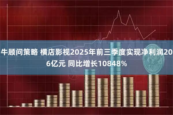 牛顾问策略 横店影视2025年前三季度实现净利润206亿元 同比增长10848%