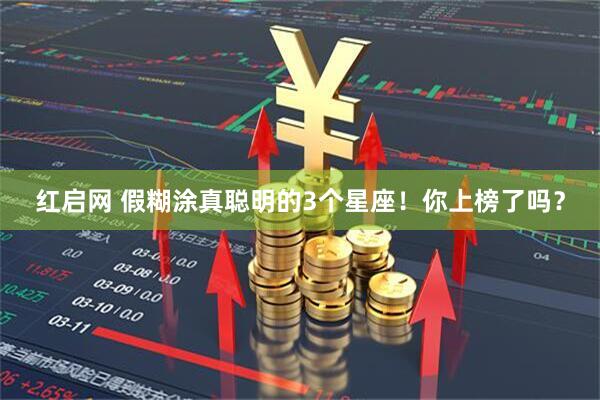 红启网 假糊涂真聪明的3个星座！你上榜了吗？